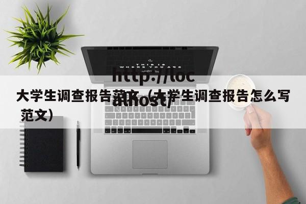 大学生调查报告范文（大学生调查报告怎么写 范文）