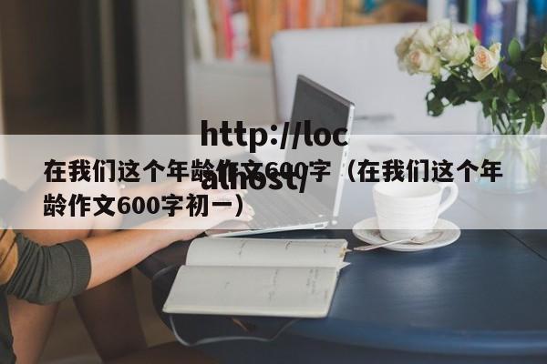 在我们这个年龄作文600字（在我们这个年龄作文600字初一）
