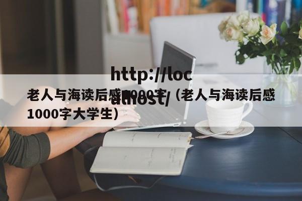 老人与海读后感1000字（老人与海读后感1000字大学生）